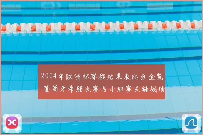 2004年欧洲杯赛程结果表比分全览 葡萄牙希腊决赛与小组赛关键战绩汇总